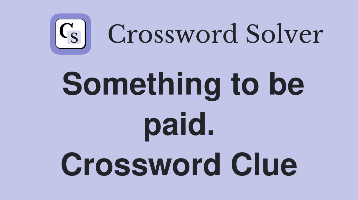 Something to be paid. Crossword Clue
