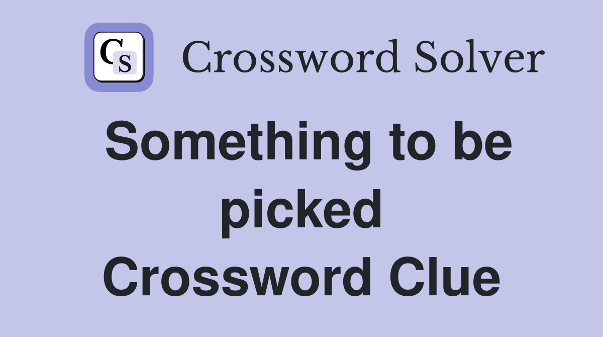 Something to be picked Crossword Clue