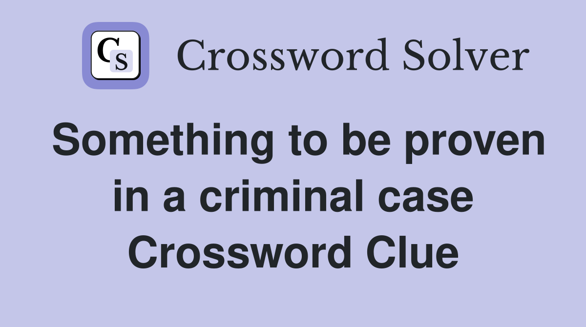 Something to be proven in a criminal case Crossword Clue
