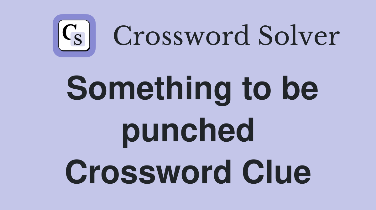 Something to be punched Crossword Clue