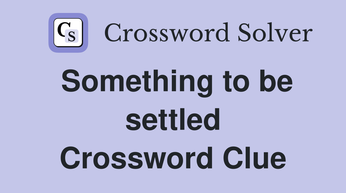 Something to be settled Crossword Clue