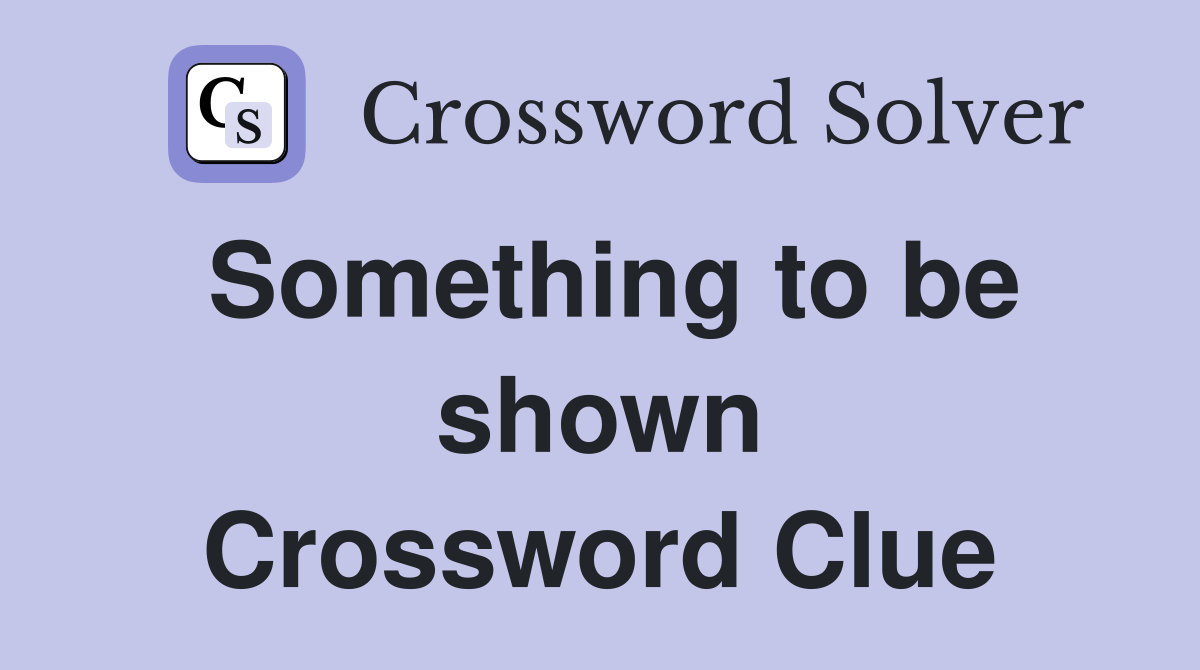Something to be shown Crossword Clue