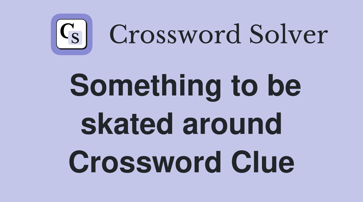 Something to be skated around Crossword Clue