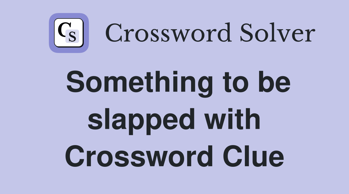 Something to be slapped with Crossword Clue