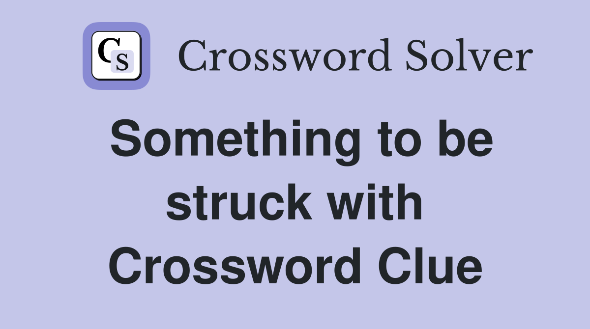 Something to be struck with Crossword Clue