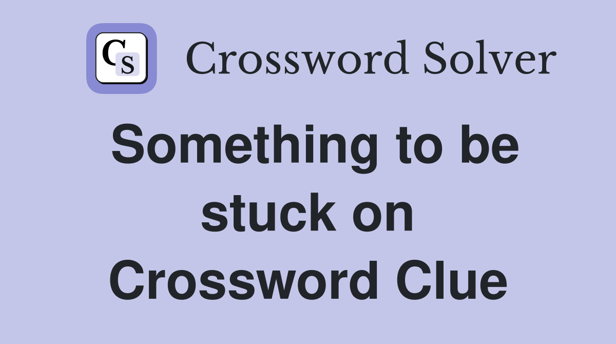 Something to be stuck on Crossword Clue