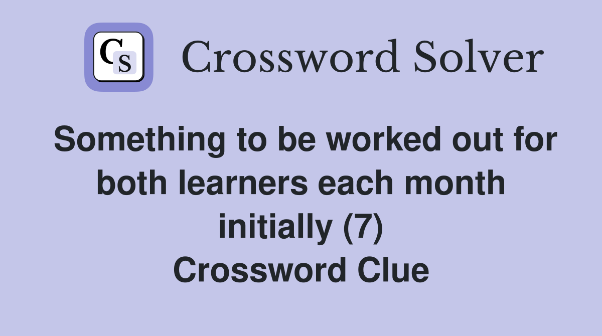 Something to be worked out for both learners each month initially (7) Crossword Clue