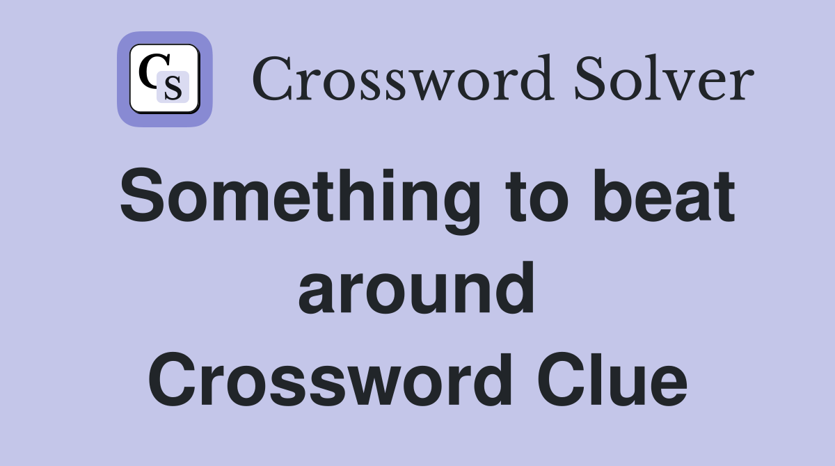 Something to beat around Crossword Clue