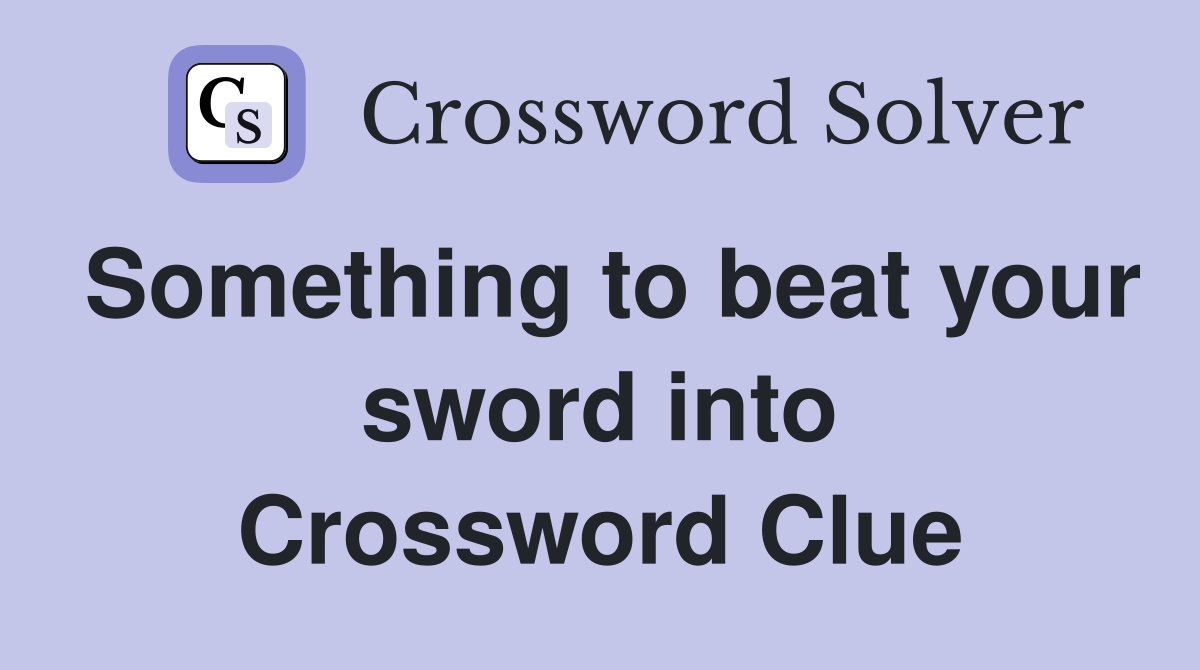 Something to beat your sword into Crossword Clue