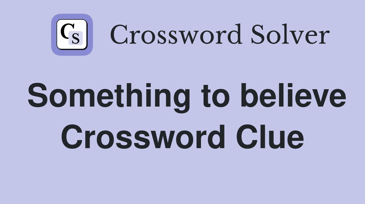 Something to believe Crossword Clue