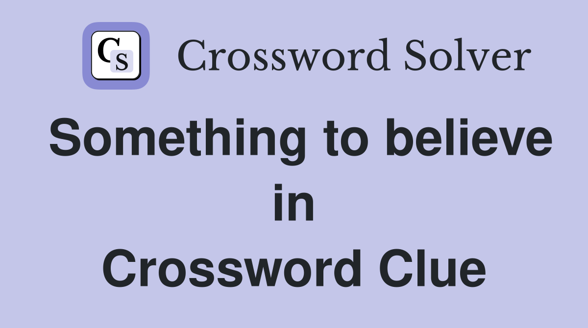 Something to believe in Crossword Clue