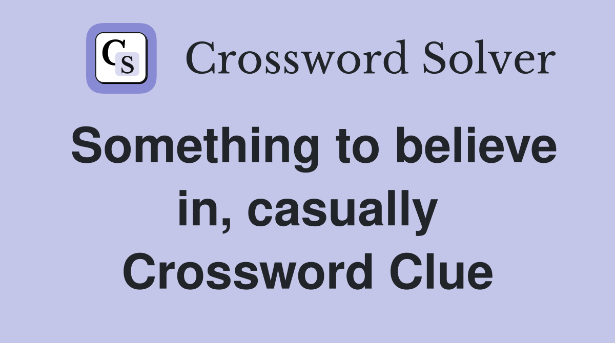 Something to believe in, casually Crossword Clue