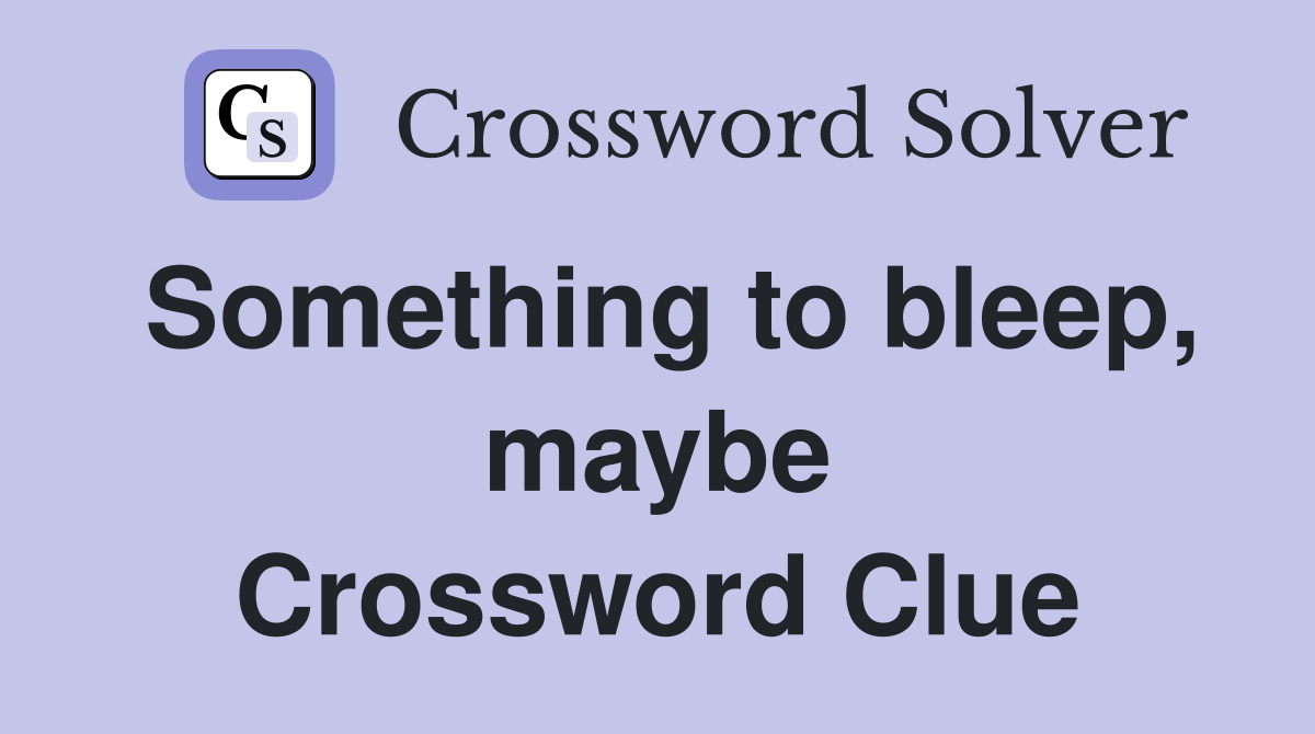 Something to bleep, maybe Crossword Clue