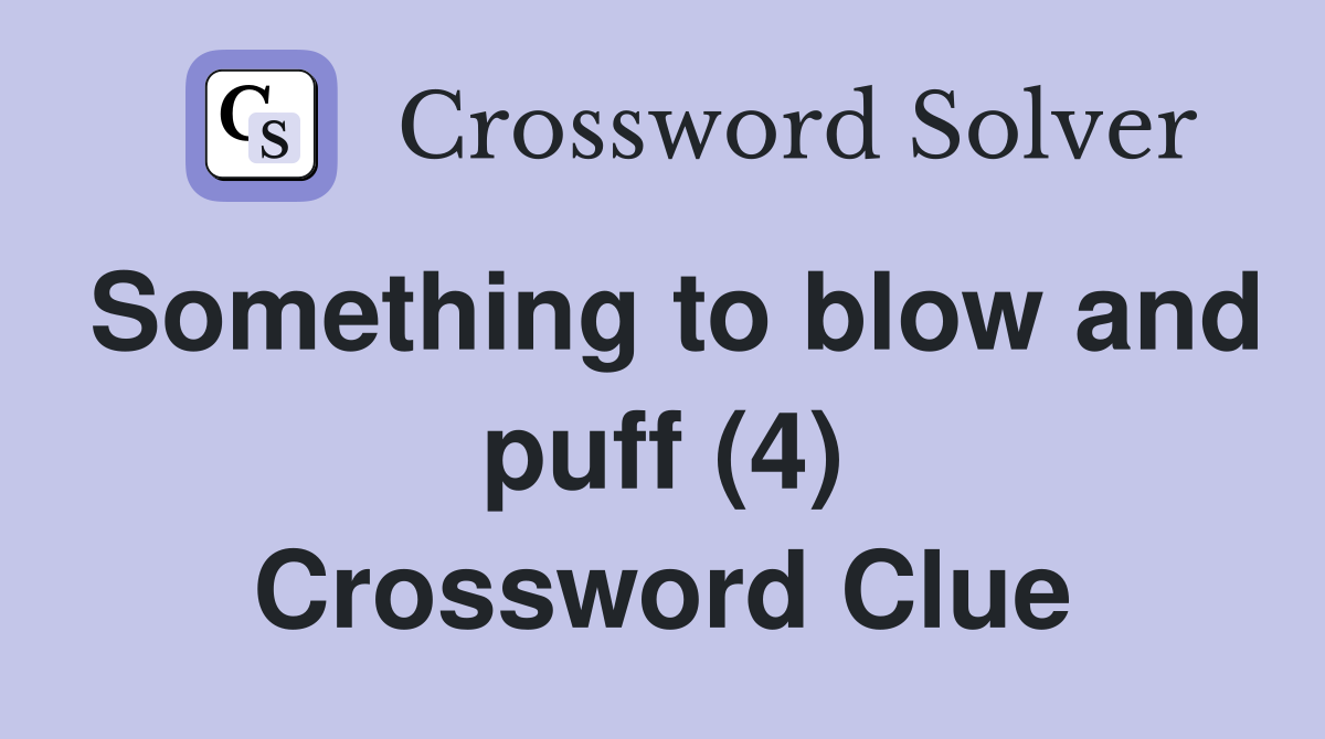 Something to blow and puff (4) Crossword Clue
