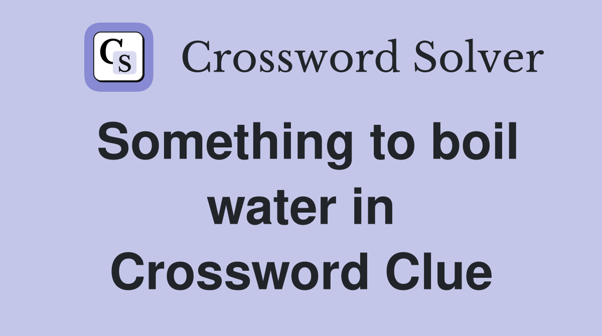 Something to boil water in Crossword Clue