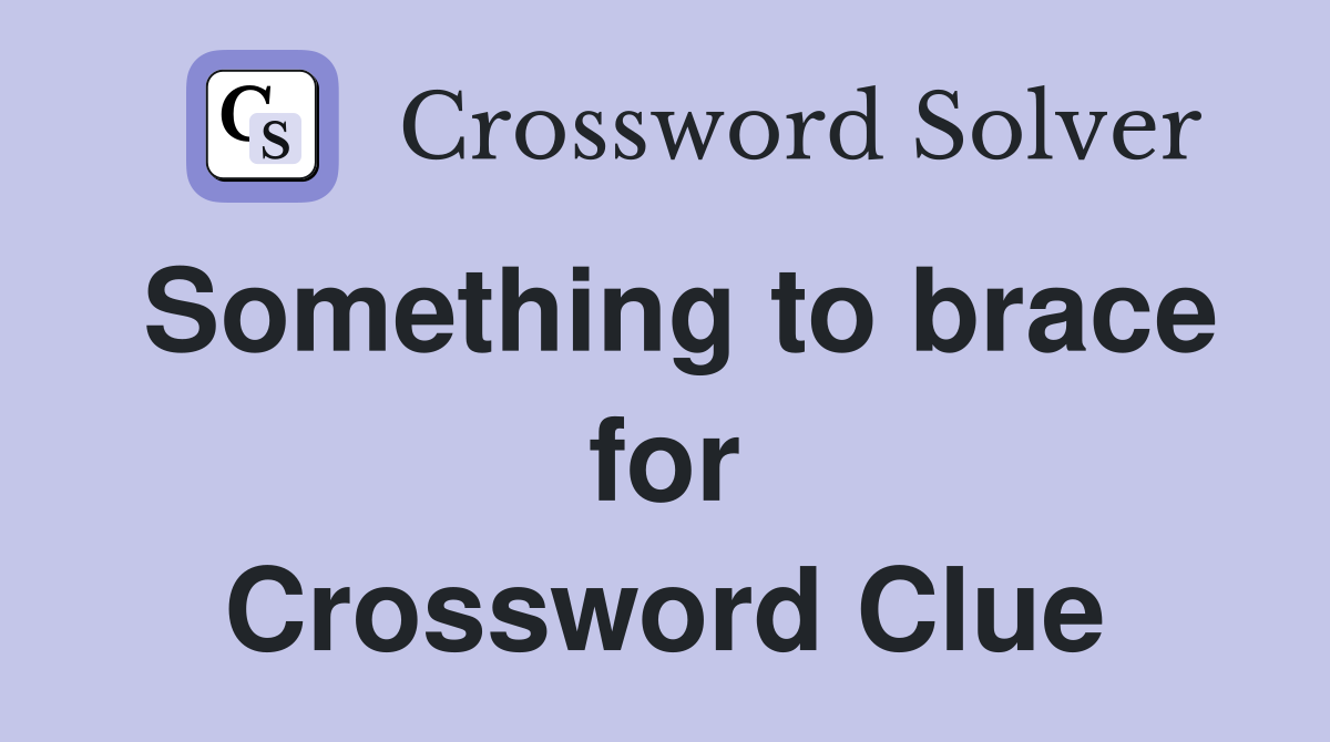 Something to brace for Crossword Clue