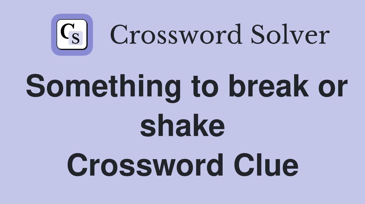Something to break or shake Crossword Clue