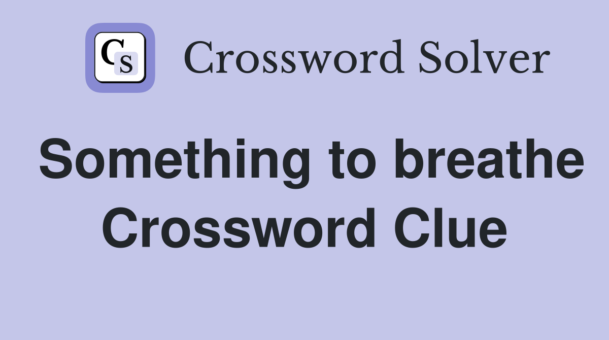 Something to breathe Crossword Clue