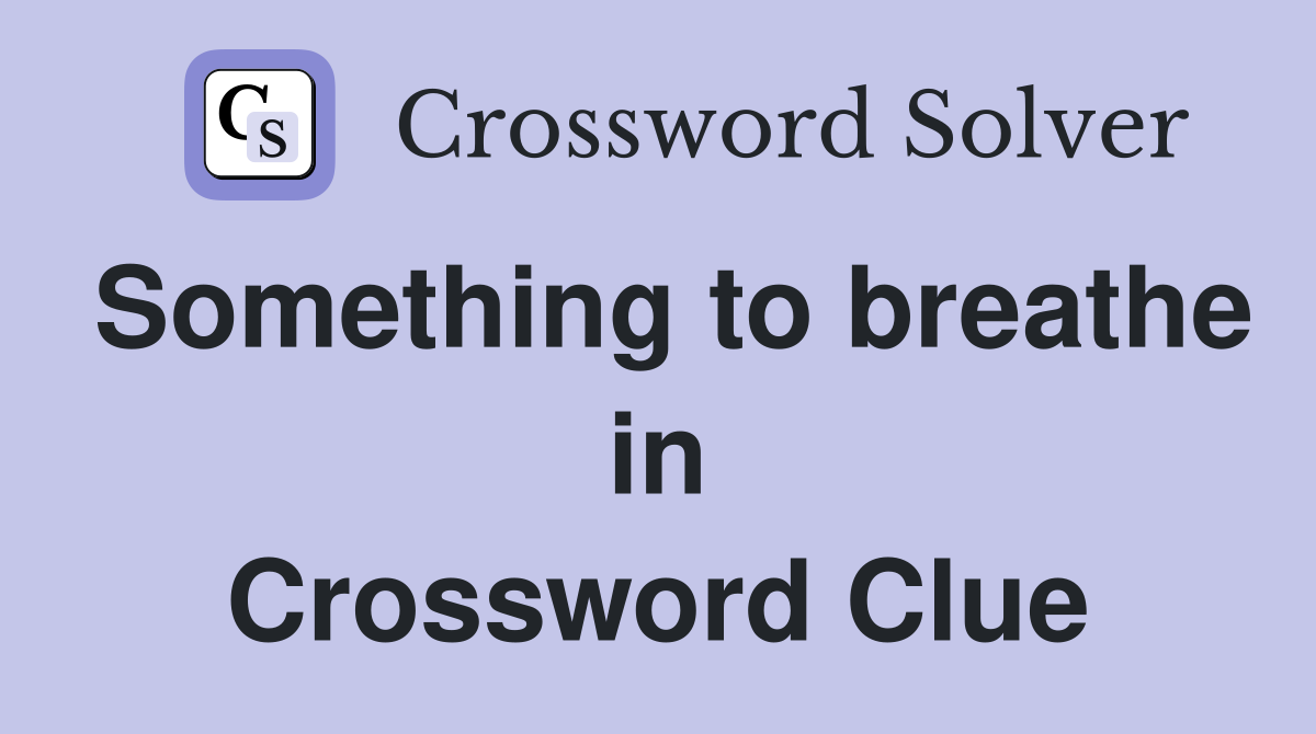 Something to breathe in Crossword Clue