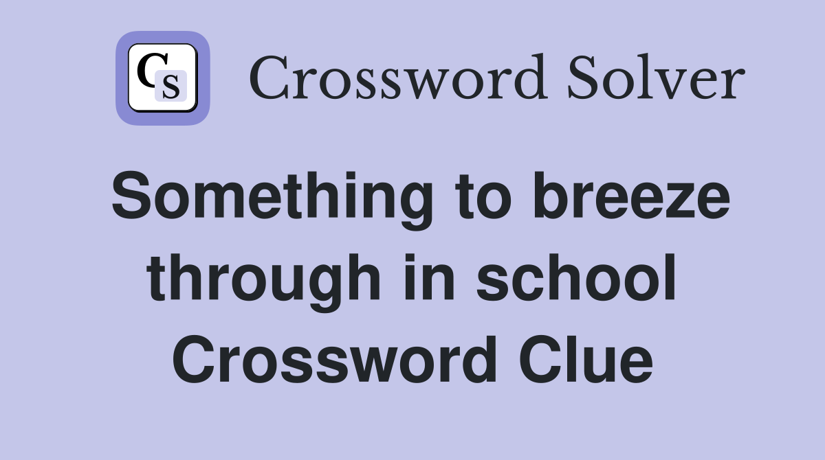 Something to breeze through in school Crossword Clue