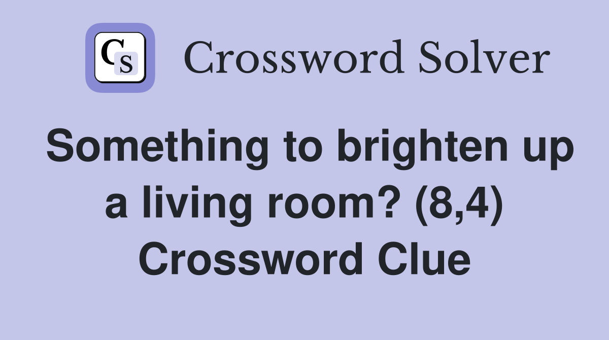 Something to brighten up a living room? (8,4) Crossword Clue