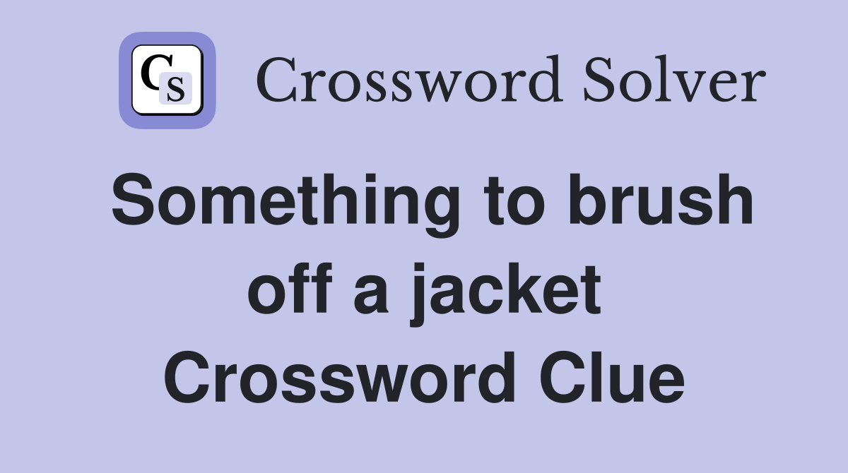 Something to brush off a jacket Crossword Clue