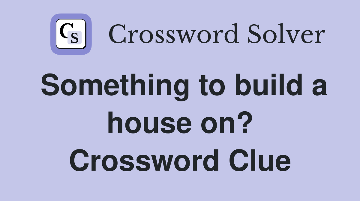 Something to build a house on? Crossword Clue