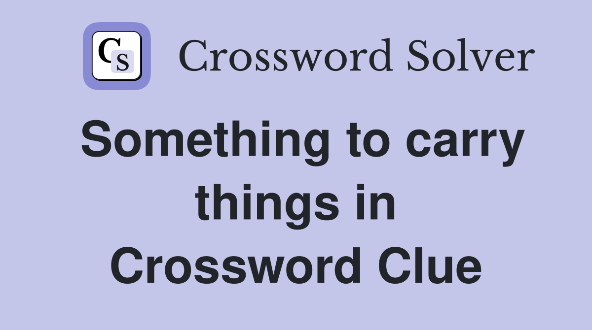 Something to carry things in Crossword Clue