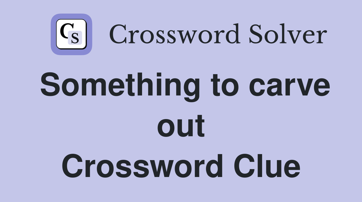 Something to carve out Crossword Clue