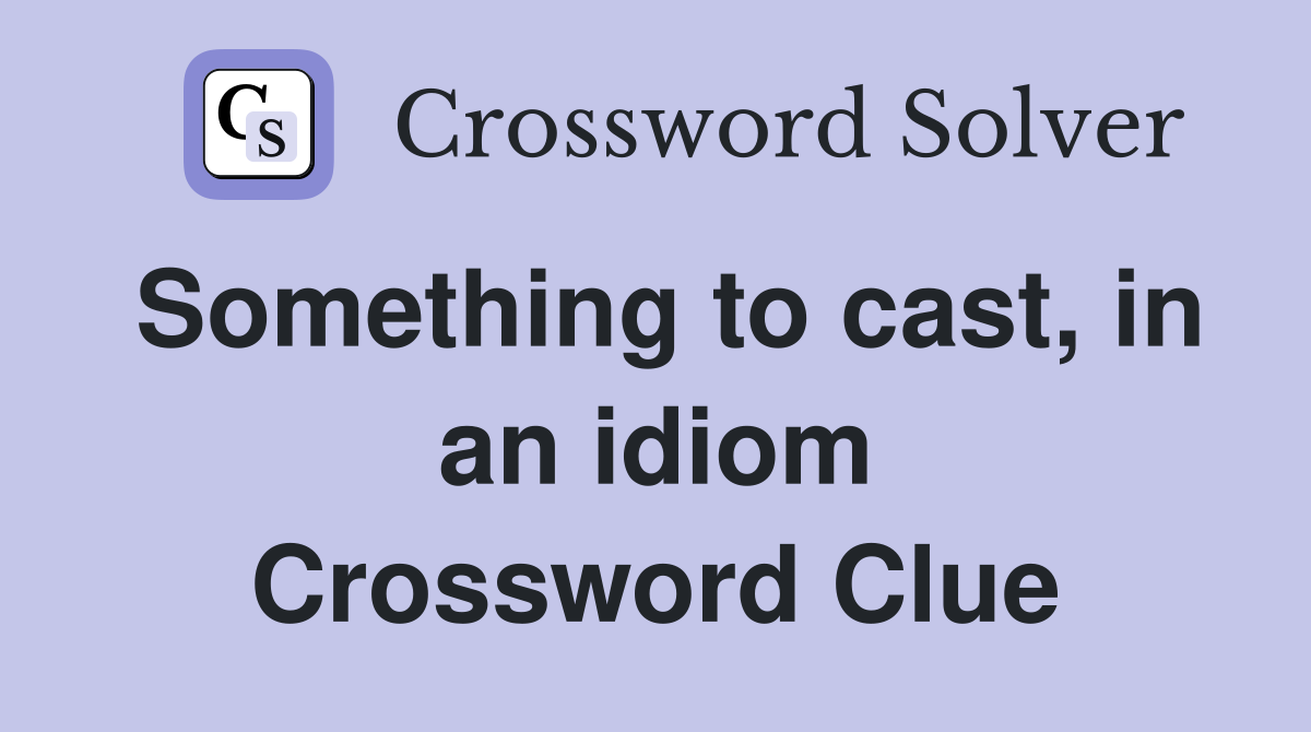 Something to cast, in an idiom Crossword Clue