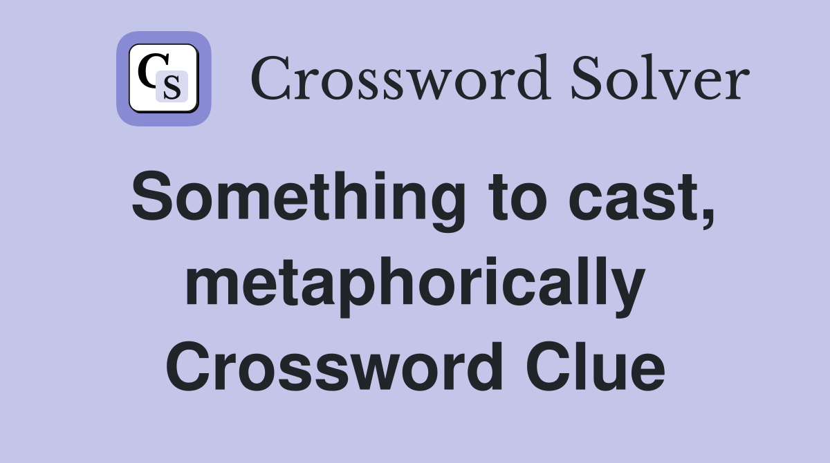 Something to cast, metaphorically Crossword Clue