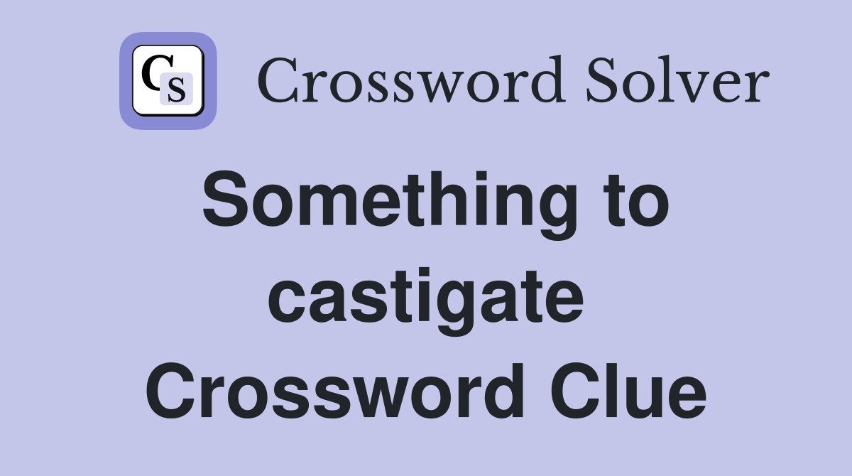 Something to castigate Crossword Clue
