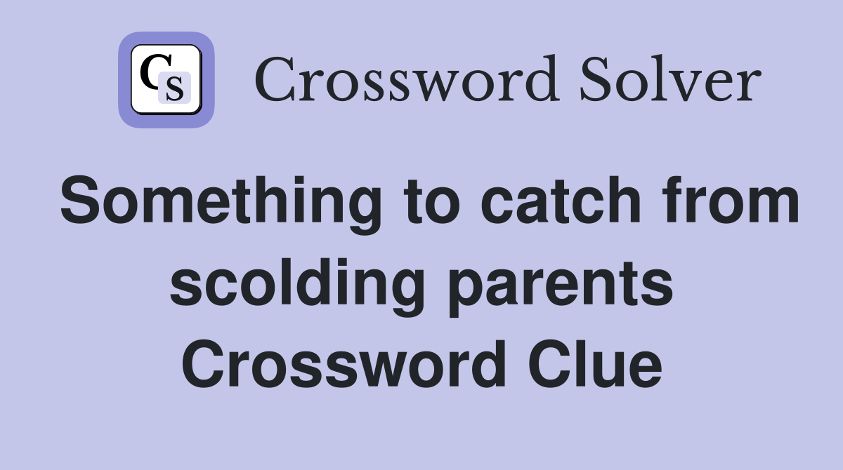 Something to catch from scolding parents Crossword Clue