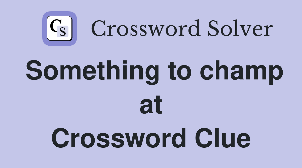Something to champ at Crossword Clue