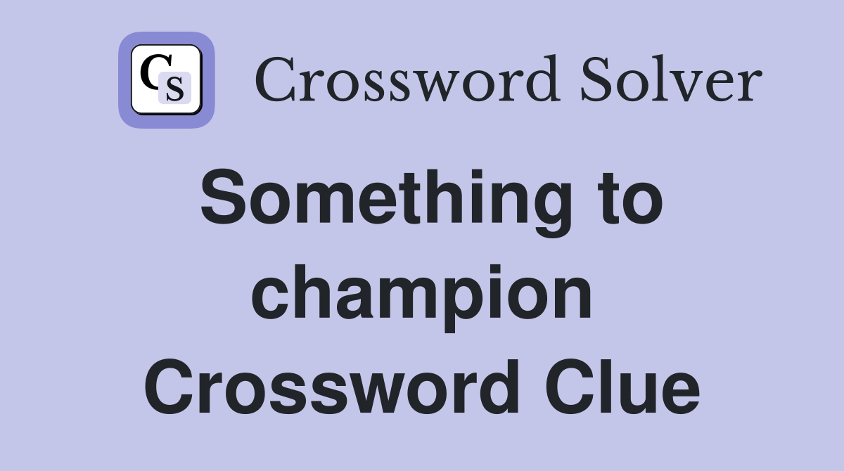 Something to champion Crossword Clue