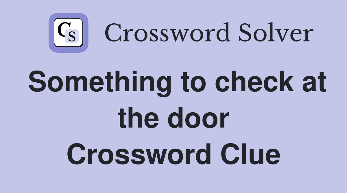 Something to check at the door Crossword Clue