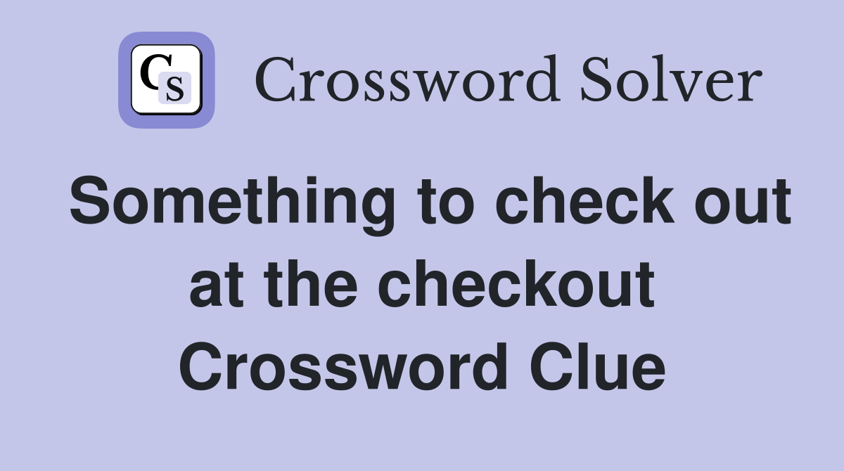 Something to check out at the checkout Crossword Clue
