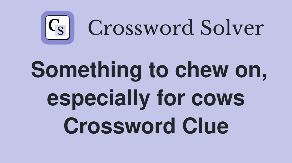 Something to chew on, especially for cows Crossword Clue