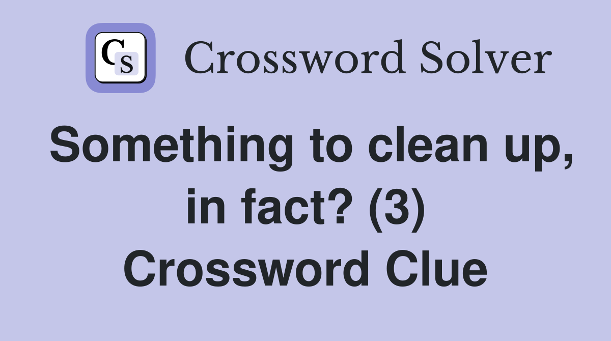 Something to clean up, in fact? (3) Crossword Clue