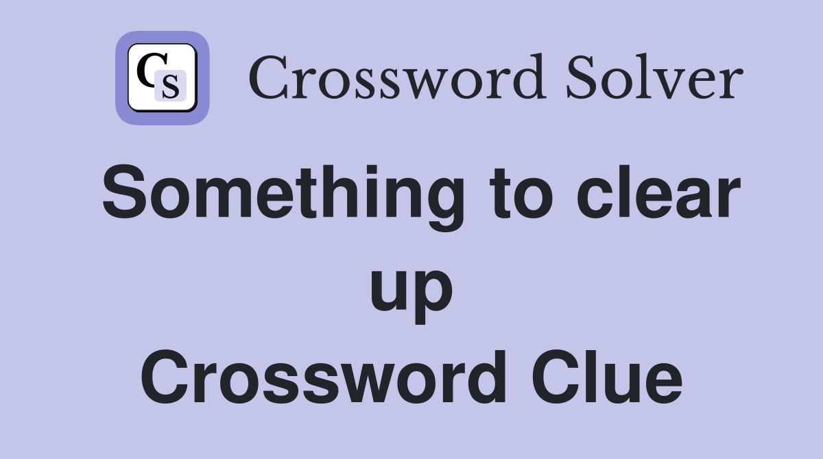 Something to clear up Crossword Clue
