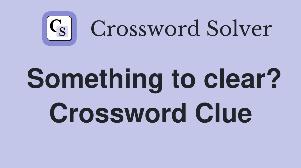 Something to clear? Crossword Clue