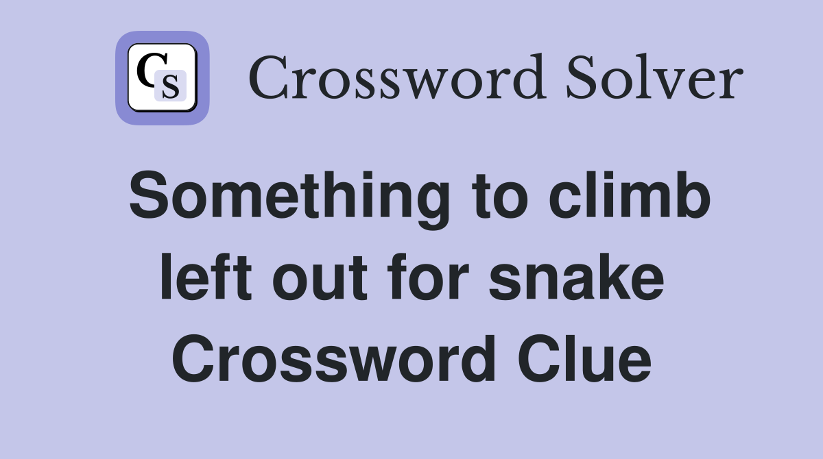 Something to climb left out for snake Crossword Clue