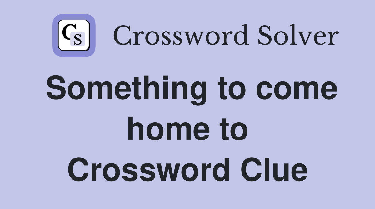 Something to come home to Crossword Clue