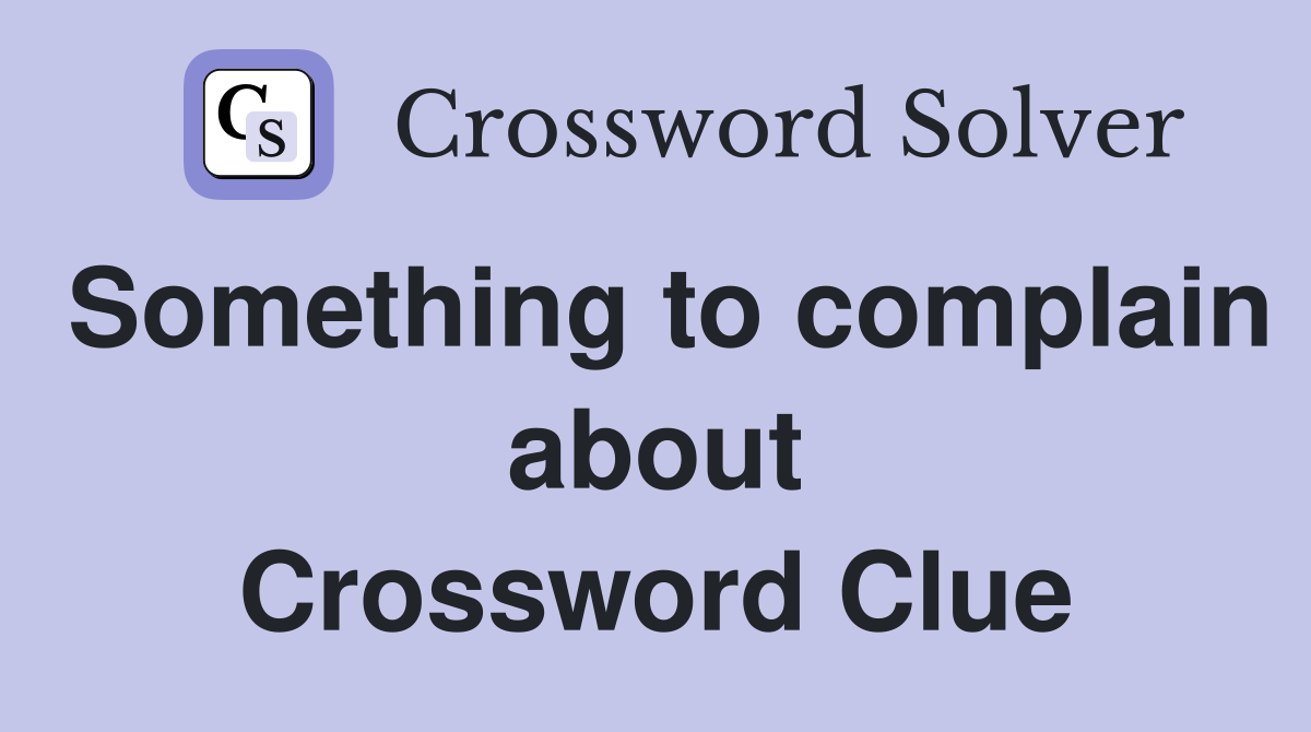 Something to complain about Crossword Clue