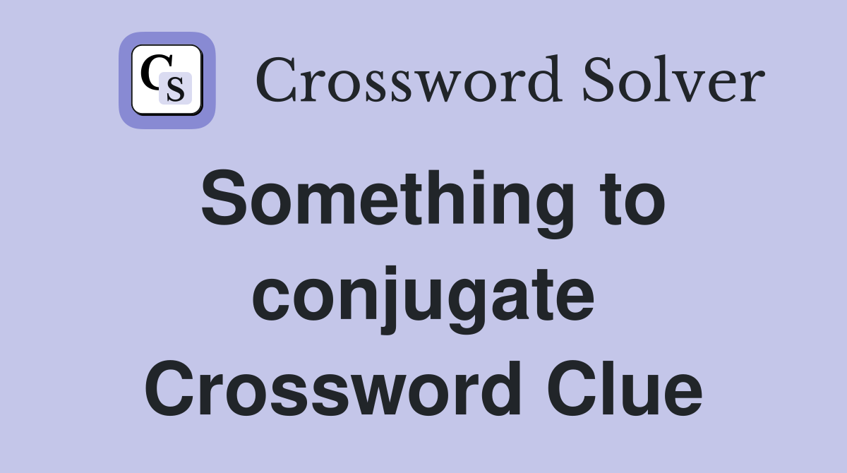 Something to conjugate Crossword Clue