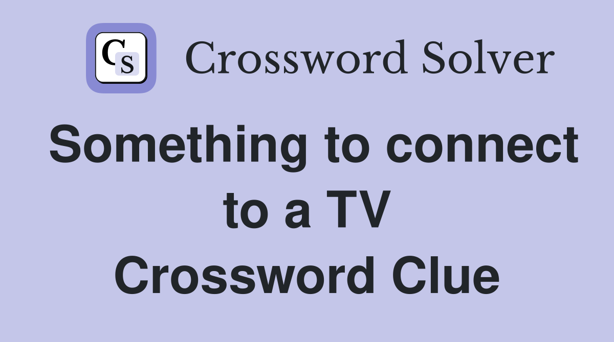 Something to connect to a TV Crossword Clue
