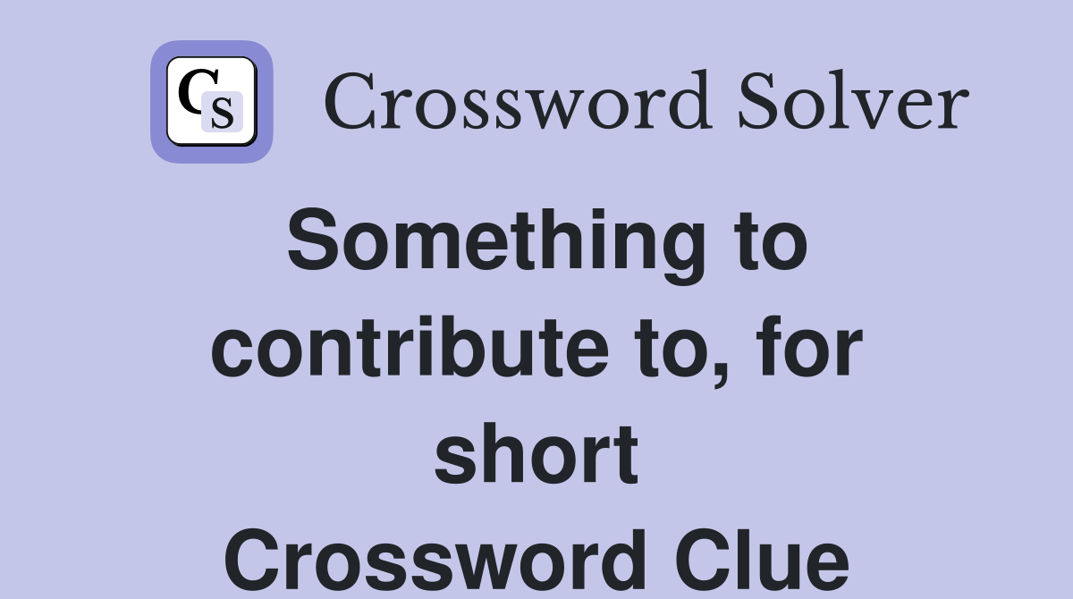Something to contribute to, for short Crossword Clue