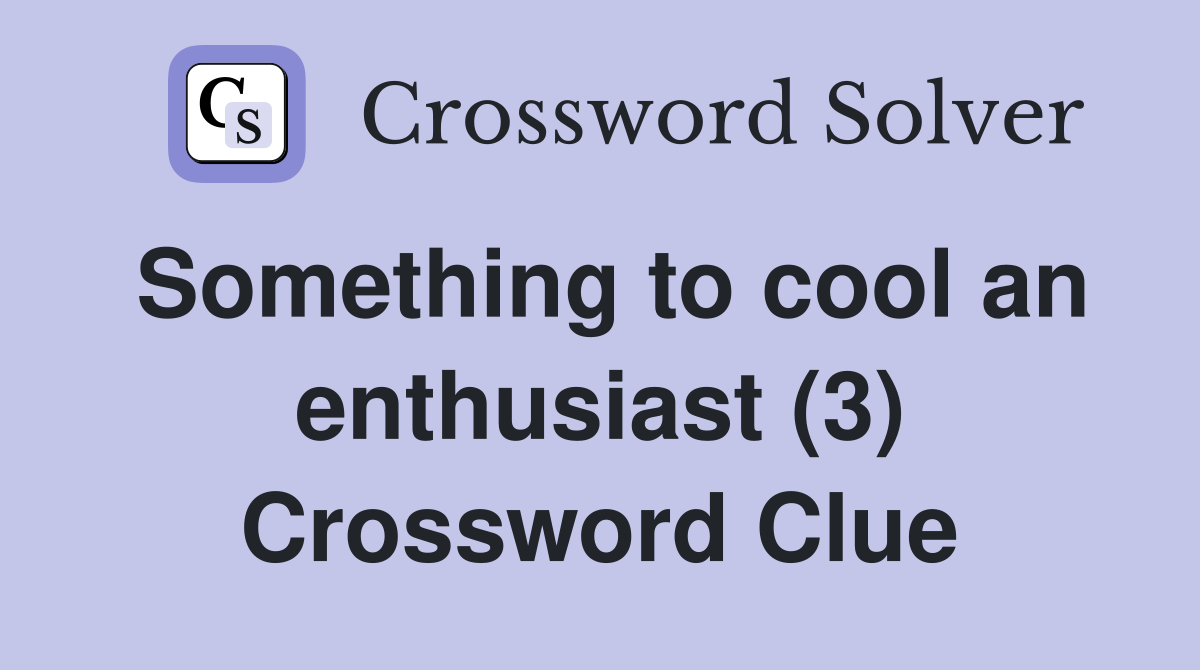 Something to cool an enthusiast (3) Crossword Clue