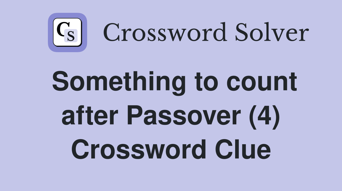 Something to count after Passover (4) Crossword Clue
