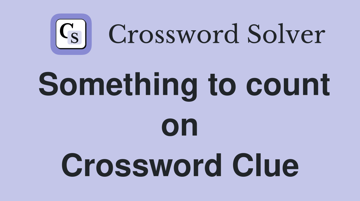 Something to count on Crossword Clue